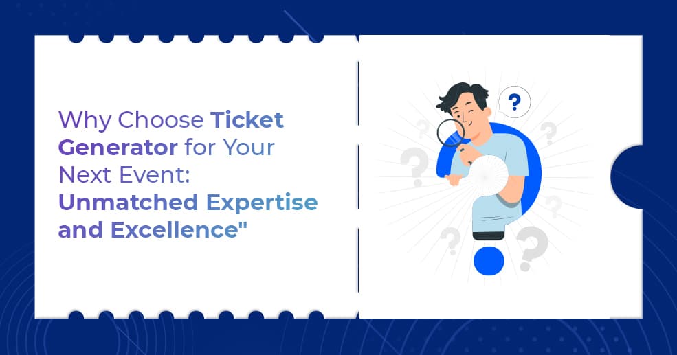 Why Choose Ticket Generator for Your Next Event Unmatched Expertise and Excellence